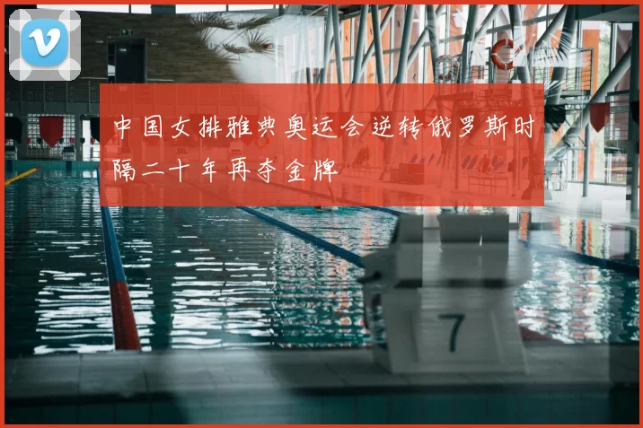 中国女排雅典奥运会逆转俄罗斯时隔二十年再夺金牌