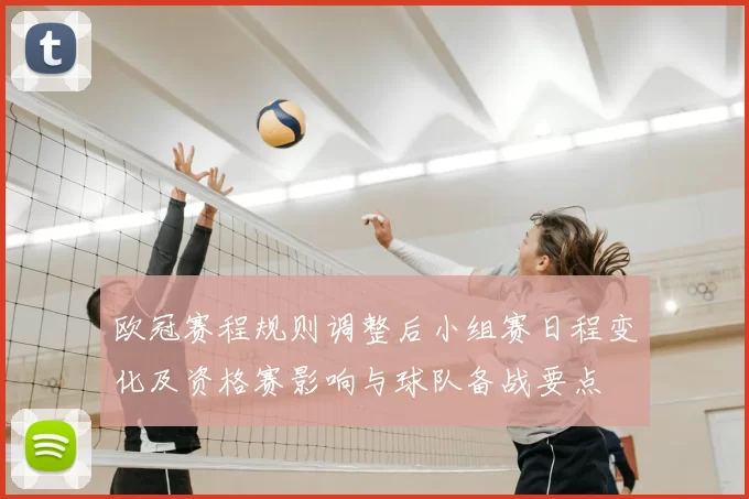 欧冠赛程规则调整后小组赛日程变化及资格赛影响与球队备战要点