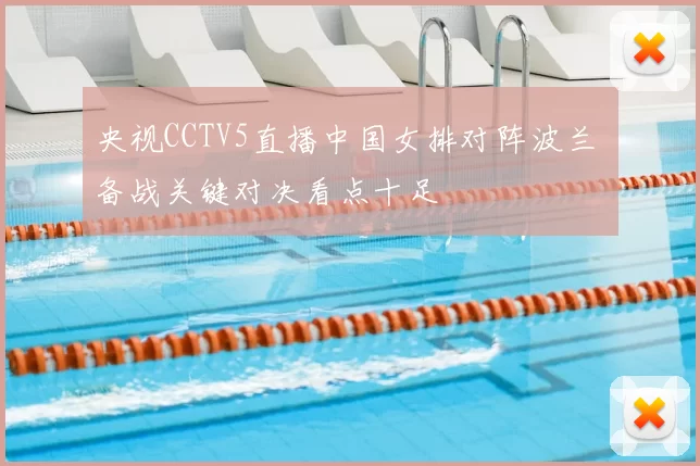 央视CCTV5直播中国女排对阵波兰 备战关键对决看点十足