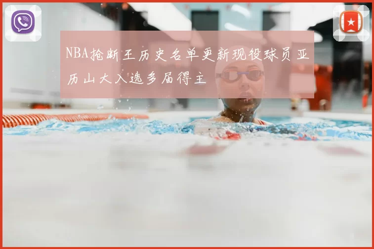 NBA抢断王历史名单更新现役球员亚历山大入选多届得主
