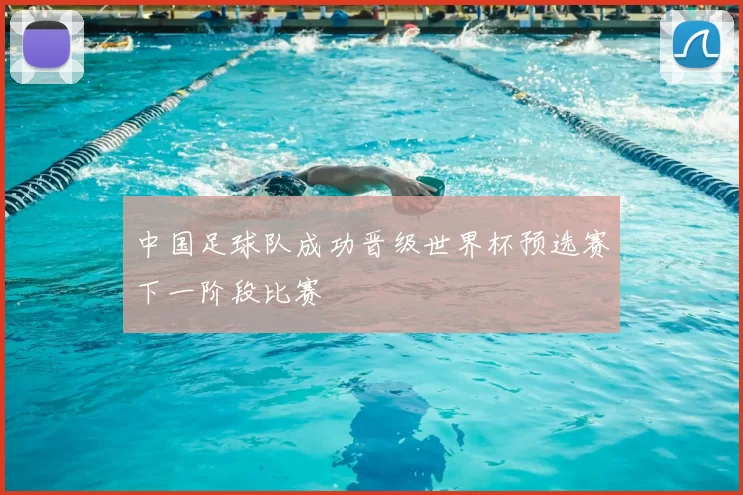 中国足球队成功晋级世界杯预选赛下一阶段比赛