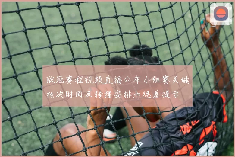 欧冠赛程视频直播公布小组赛关键轮次时间及转播安排和观看提示