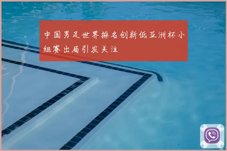 中国男足世界排名创新低亚洲杯小组赛出局引发关注