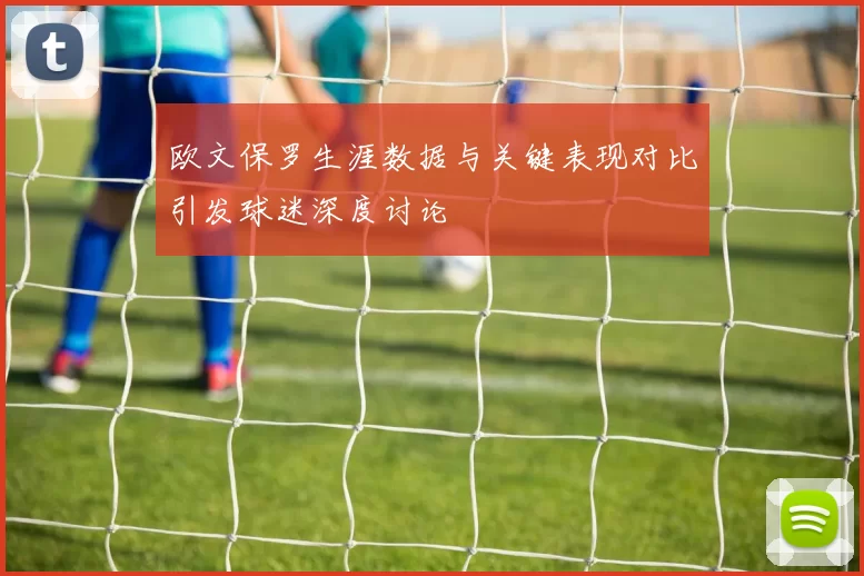 欧文保罗生涯数据与关键表现对比引发球迷深度讨论