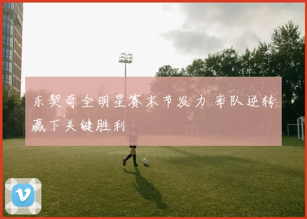 东契奇全明星赛末节发力 率队逆转赢下关键胜利