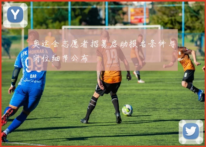 奥运会志愿者招募启动报名条件与岗位细节公布